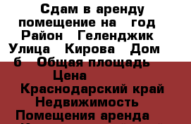 Сдам в аренду помещение на 1 год › Район ­ Геленджик › Улица ­ Кирова › Дом ­ 60б › Общая площадь ­ 12 › Цена ­ 30 000 - Краснодарский край Недвижимость » Помещения аренда   . Краснодарский край